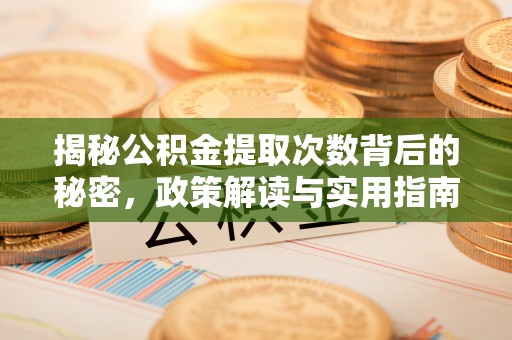 六横揭秘公积金提取次数背后的秘密，政策解读与实用指南