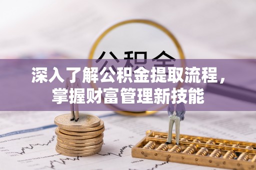 六横深入了解公积金提取流程，掌握财富管理新技能