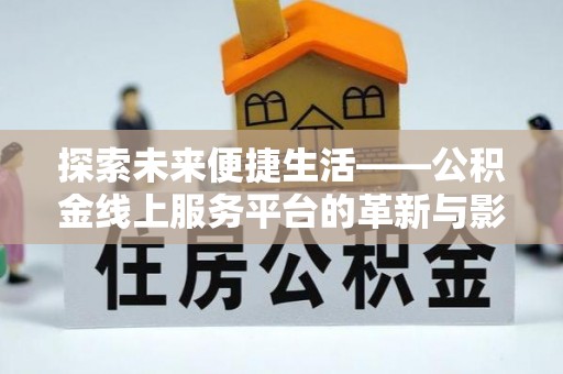 六横探索未来便捷生活——公积金线上服务平台的革新与影响