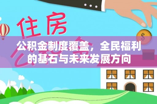 六横公积金制度覆盖，全民福利的基石与未来发展方向