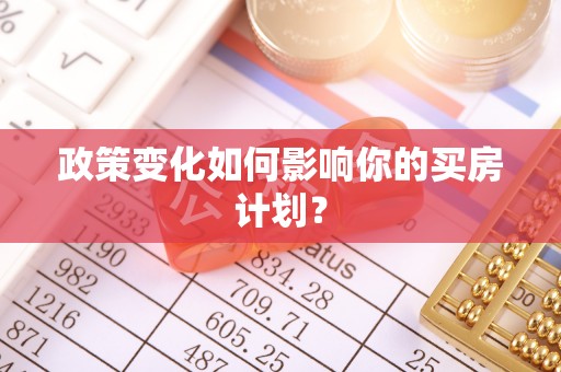 六横政策变化如何影响你的买房计划？