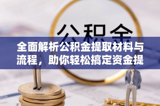 六横全面解析公积金提取材料与流程，助你轻松搞定资金提取！