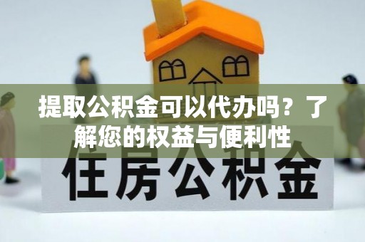 六横提取公积金可以代办吗？了解您的权益与便利性