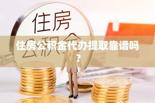 六横住房公积金代办提取靠谱吗？