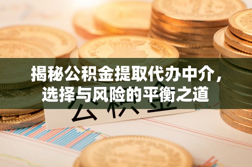 六横揭秘公积金提取代办中介，选择与风险的平衡之道