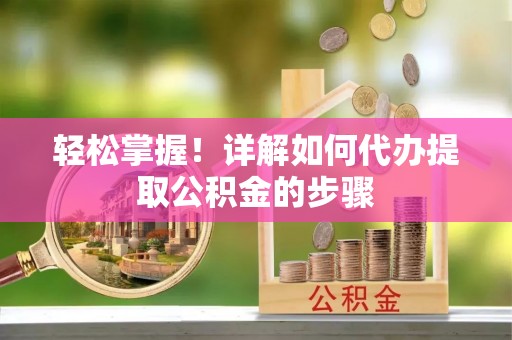 六横轻松掌握！详解如何代办提取公积金的步骤