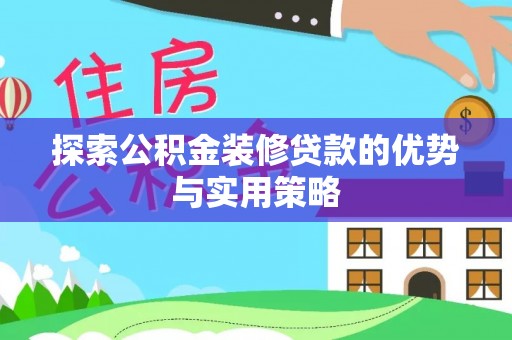 六横探索公积金装修贷款的优势与实用策略