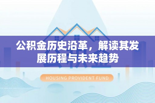 六横公积金历史沿革，解读其发展历程与未来趋势