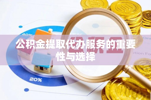 六横公积金提取代办服务的重要性与选择