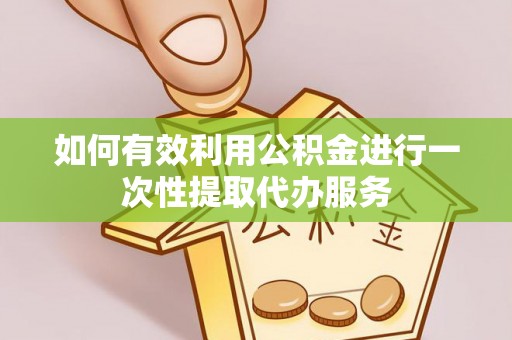 六横如何有效利用公积金进行一次性提取代办服务