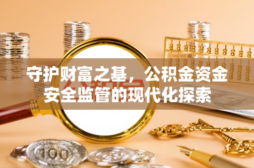 六横守护财富之基，公积金资金安全监管的现代化探索