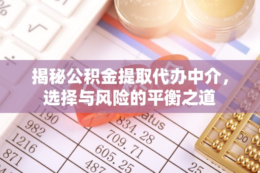 六横揭秘公积金提取代办中介，选择与风险的平衡之道