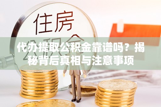 六横代办提取公积金靠谱吗？揭秘背后真相与注意事项