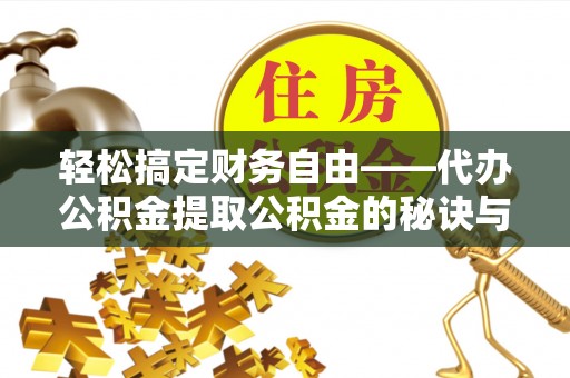 六横轻松搞定财务自由——代办公积金提取公积金的秘诀与技巧