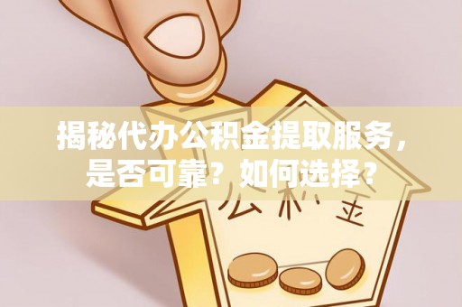 六横揭秘代办公积金提取服务，是否可靠？如何选择？