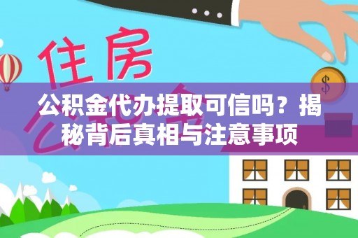 六横公积金代办提取可信吗？揭秘背后真相与注意事项