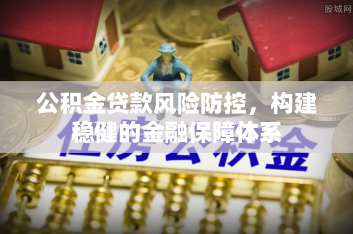 六横公积金贷款风险防控，构建稳健的金融保障体系