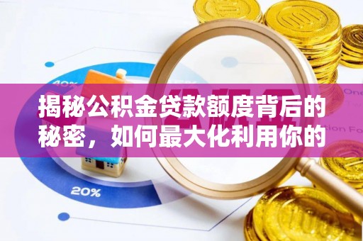 六横揭秘公积金贷款额度背后的秘密，如何最大化利用你的福利？