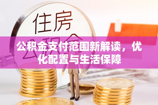 六横公积金支付范围新解读，优化配置与生活保障