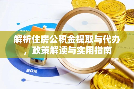 六横解析住房公积金提取与代办，政策解读与实用指南