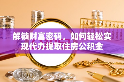 六横解锁财富密码，如何轻松实现代办提取住房公积金