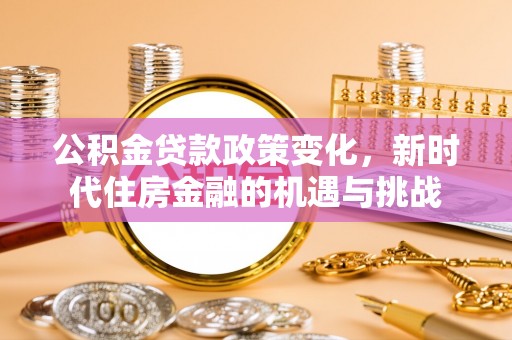 六横公积金贷款政策变化，新时代住房金融的机遇与挑战