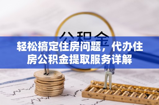六横轻松搞定住房问题，代办住房公积金提取服务详解