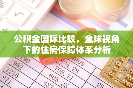 六横公积金国际比较，全球视角下的住房保障体系分析